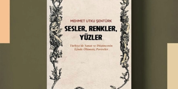 Duygulara ve Zihne Dokunan Bir Sanat Yolculuğu: “Sesler, Renkler, Yüzler” Raflarda!